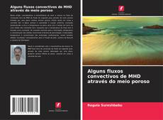 Capa do livro de Alguns fluxos convectivos de MHD através do meio poroso 