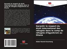 Garantir le respect du droit international des réfugiés dans le camp de réfugiés d'Egyeikrom au Ghana kitap kapağı
