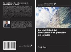 Bookcover of La viabilidad del intercambio de petróleo en la India
