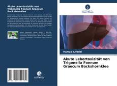 Buchcover von Akute Lebertoxizität von Trigonella Foenum Graecum Bockshornklee