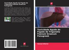 Обложка Toxicidade Aguda do Fígado de Trigonella Foenum Graecum Fenugreek