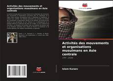 Обложка Activités des mouvements et organisations musulmans en Asie centrale