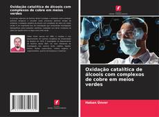 Обложка Oxidação catalítica de álcoois com complexos de cobre em meios verdes