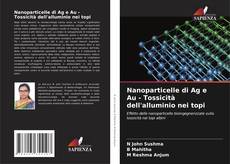 Nanoparticelle di Ag e Au - Tossicità dell'alluminio nei topi kitap kapağı