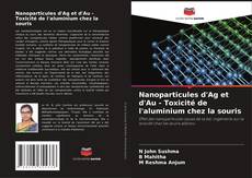 Nanoparticules d'Ag et d'Au - Toxicité de l'aluminium chez la souris kitap kapağı