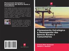 Обложка Planeamento Estratégico e Desempenho dos Bancos Rurais e Comunitários