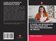 Обложка O PAPEL DA INTEGRAÇÃO NA FORMAÇÃO DOS FUTUROS PROFESSORES DE INGLÊS