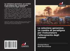 Bookcover of La selezione genomica: un cambio di paradigma per rivoluzionare l'allevamento degli animali