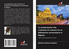 Bookcover of La preparazione alla creazione di consorzi tra le biblioteche universitarie in Nigeria