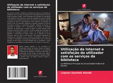 Обложка Utilização da Internet e satisfação do utilizador com os serviços da biblioteca