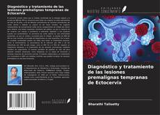 Bookcover of Diagnóstico y tratamiento de las lesiones premalignas tempranas de Ectocervix