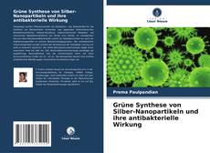 Обложка Grüne Synthese von Silber-Nanopartikeln und ihre antibakterielle Wirkung