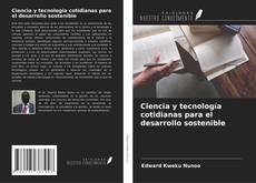 Bookcover of Ciencia y tecnología cotidianas para el desarrollo sostenible