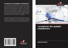Borítókép a  I progressi dei gadget endodontici - hoz