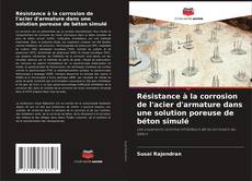Bookcover of Résistance à la corrosion de l'acier d'armature dans une solution poreuse de béton simulé