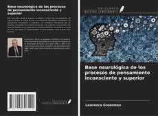 Bookcover of Base neurológica de los procesos de pensamiento inconsciente y superior