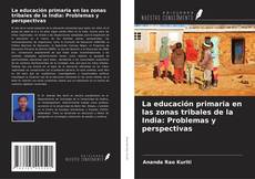 Bookcover of La educación primaria en las zonas tribales de la India: Problemas y perspectivas