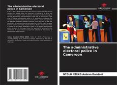 Copertina di The administrative electoral police in Cameroon