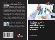 Capa do livro de Studiare le varie strategie di fidelizzazione dei dipendenti in un ospedale. 