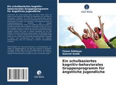 Ein schulbasiertes kognitiv-behaviorales Gruppenprogramm für ängstliche Jugendliche kitap kapağı