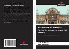 Copertina di Mechanisms for attracting foreign investment. Commercial secrecy