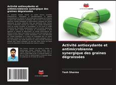 Activité antioxydante et antimicrobienne synergique des graines dégraissées kitap kapağı