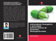 Buchcover von Antioxidante Sinergético e Actividade Antimicrobiana de Sementes Desengorduradas