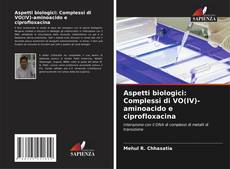 Couverture de Aspetti biologici: Complessi di VO(IV)-aminoacido e ciprofloxacina