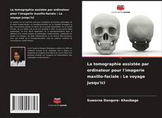 Capa do livro de La tomographie assistée par ordinateur pour l'imagerie maxillo-faciale : Le voyage jusqu'ici 