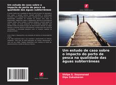 Buchcover von Um estudo de caso sobre o impacto do porto de pesca na qualidade das águas subterrâneas