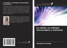 Bookcover of La célula: un enfoque microscópico y funcional