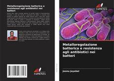 Обложка Metalloregolazione batterica e resistenza agli antibiotici nei batteri
