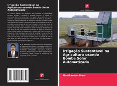 Обложка Irrigação Sustentável na Agricultura usando Bomba Solar Automatizada