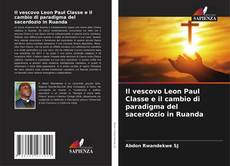 Il vescovo Leon Paul Classe e il cambio di paradigma del sacerdozio in Ruanda kitap kapağı