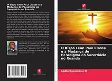 Copertina di O Bispo Leon Paul Classe e a Mudança de Paradigma do Sacerdócio no Ruanda