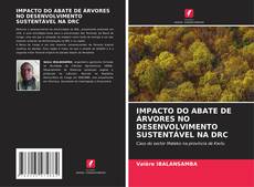 IMPACTO DO ABATE DE ÁRVORES NO DESENVOLVIMENTO SUSTENTÁVEL NA DRC kitap kapağı