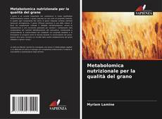 Copertina di Metabolomica nutrizionale per la qualità del grano