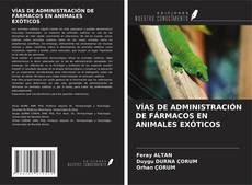 VÍAS DE ADMINISTRACIÓN DE FÁRMACOS EN ANIMALES EXÓTICOS kitap kapağı