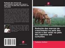 Capa do livro de Redução das marcas de crescimento na pele das vacas e das veias na pele dos caprinos em curtumes 