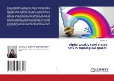Copertina di Alpha weakly semi closed sets in topological spaces