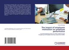 Copertina di The impact of employees motivation on employee performance