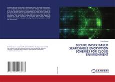 Copertina di SECURE INDEX BASED SEARCHABLE ENCRYPTION SCHEMES FOR CLOUD ENVIRONMENT