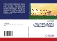 Copertina di NIGERIA POLICE FORCE & ELECTION MANAGEMENT IN ANAMBRA STATE, NIGERIA
