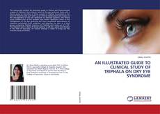 Copertina di AN ILLUSTRATED GUIDE TO CLINICAL STUDY OF TRIPHALA ON DRY EYE SYNDROME