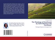Bookcover of The Theology of Ecotheosis by Saint Maximus the Confessor