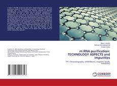 Copertina di m RNA purification: TECHNOLOGY ASPECTS and impurities