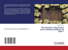 Buchcover von The Ransom: why France must reimburse billions to Haïti ?
