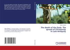 Buchcover von The death of the Gods. The spread of Christianity in Late Antiquity