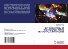 Copertina di DFT BASED STUDY OF BIOLOGICALLY ACTIVE HETEROCYCLIC COMPOUNDS