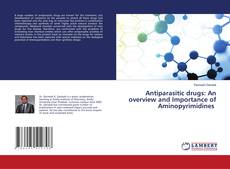Buchcover von Antiparasitic drugs: An overview and Importance of Aminopyrimidines